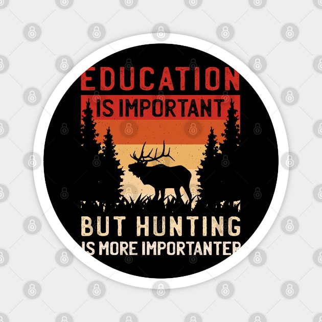 Education Is Important But Hunting Is Importanter Magnet by nmcreations